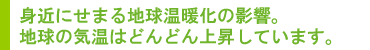 身近にせまる地球温暖化の影響。地球の気温はどんどん上昇しています。 ｜ 環境ネット