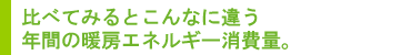 比べてみるとこんなに違う年間の暖房エネルギー消費量。 ｜ 環境ネット